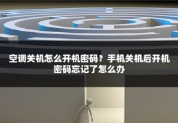 空调关机怎么开机密码?手机关机后开机密码忘记了怎么办