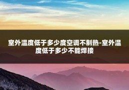 室外温度低于多少度空调不制热-室外温度低于多少不能焊接