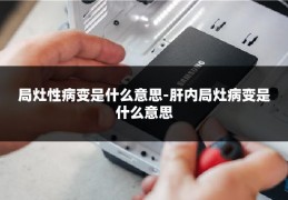 局灶性病变是什么意思-肝内局灶病变是什么意思