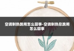 空调制热跳闸怎么回事-空调制热总跳闸怎么回事