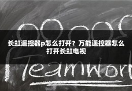 长虹遥控器p怎么打开?万能遥控器怎么打开长虹电视