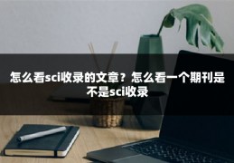 怎么看sci收录的文章?怎么看一个期刊是不是sci收录