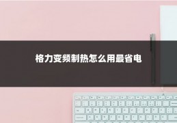 格力变频制热怎么用最省电