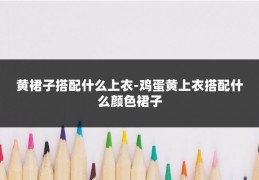 黄裙子搭配什么上衣-鸡蛋黄上衣搭配什么颜色裙子