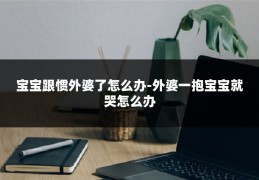 宝宝跟惯外婆了怎么办-外婆一抱宝宝就哭怎么办