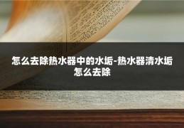 怎么去除热水器中的水垢-热水器清水垢怎么去除