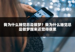我为什么睡觉总是做梦？我为什么睡觉总是做梦醒来还觉得很累