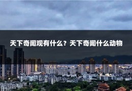 天下奇闻观有什么？天下奇闻什么动物
