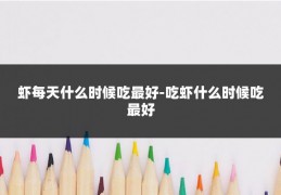 虾每天什么时候吃最好-吃虾什么时候吃最好