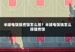 半球电饭锅煮饭怎么按?半球电饭锅怎么按键煮饭