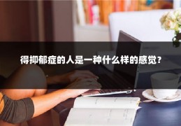 得抑郁症的人是一种什么样的感觉？
