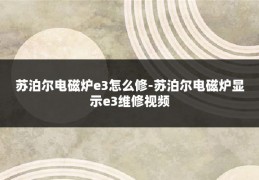 苏泊尔电磁炉e3怎么修-苏泊尔电磁炉显示e3维修视频