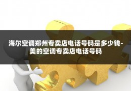 海尔空调郑州专卖店电话号码是多少钱-美的空调专卖店电话号码