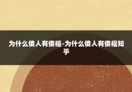 为什么傻人有傻福-为什么傻人有傻福知乎