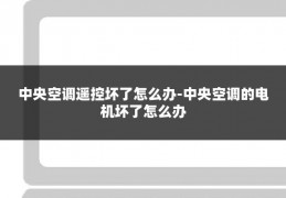 中央空调遥控坏了怎么办-中央空调的电机坏了怎么办