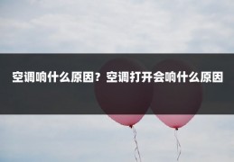 空调响什么原因?空调打开会响什么原因