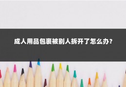 成人用品包裹被别人拆开了怎么办?