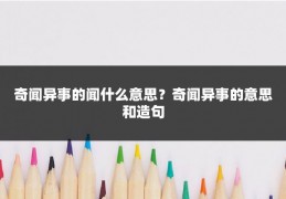 奇闻异事的闻什么意思？奇闻异事的意思和造句