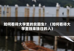 如何看待大学里的贫困生？（如何看待大学里独来独往的人）