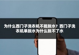 为什么西门子洗衣机不能脱水？西门子洗衣机单脱水为什么脱不了水