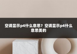 空调显示p4什么意思?空调显示p4什么意思美的