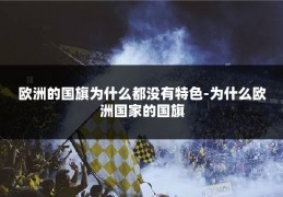 欧洲的国旗为什么都没有特色-为什么欧洲国家的国旗