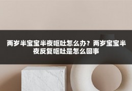 两岁半宝宝半夜呕吐怎么办？两岁宝宝半夜反复呕吐是怎么回事