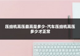 压缩机高压最高是多少-汽车压缩机高压多少才正常