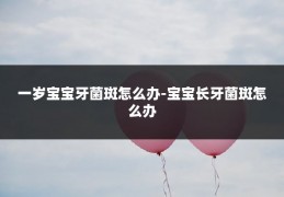 一岁宝宝牙菌斑怎么办-宝宝长牙菌斑怎么办