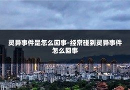 灵异事件是怎么回事-经常碰到灵异事件怎么回事