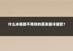 什么冰箱都不用铁的蒸发器冷凝管？