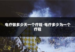 电疗做多少天一个疗程-电疗多少为一个疗程