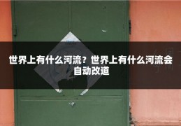 世界上有什么河流?世界上有什么河流会自动改道