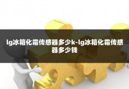lg冰箱化霜传感器多少k-lg冰箱化霜传感器多少钱