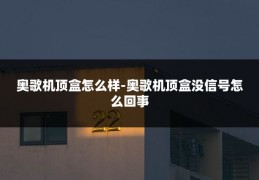 奥歌机顶盒怎么样-奥歌机顶盒没信号怎么回事