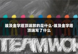 埃及金字塔顶端放的是什么-埃及金字塔顶端写了什么