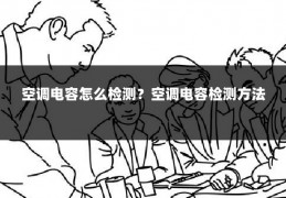 空调电容怎么检测?空调电容检测方法