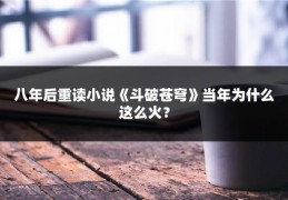 八年后重读小说《斗破苍穹》当年为什么这么火？