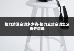 格力清洗空调多少钱-格力立式空调怎么拆开清洗