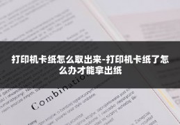 打印机卡纸怎么取出来-打印机卡纸了怎么办才能拿出纸