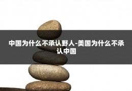 中国为什么不承认野人-美国为什么不承认中国