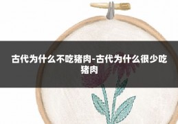 古代为什么不吃猪肉-古代为什么很少吃猪肉
