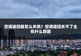 空调遥控器怎么关机？空调遥控关不了主机什么原因
