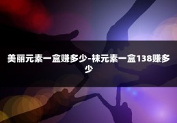 美丽元素一盒赚多少-袜元素一盒138赚多少