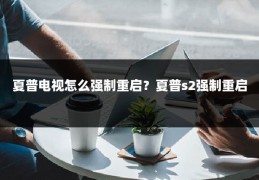 夏普电视怎么强制重启?夏普s2强制重启
