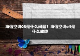 海信空调03是什么问题？海信空调e4是什么故障