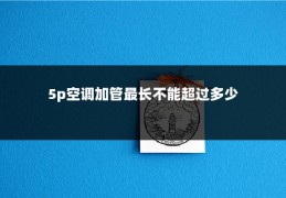 5p空调加管最长不能超过多少