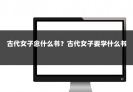 古代女子念什么书？古代女子要学什么书