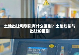 土地出让和划拨有什么区别？土地划拨与出让的区别