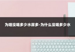 为啥没喝多少水尿多-为什么没喝多少水